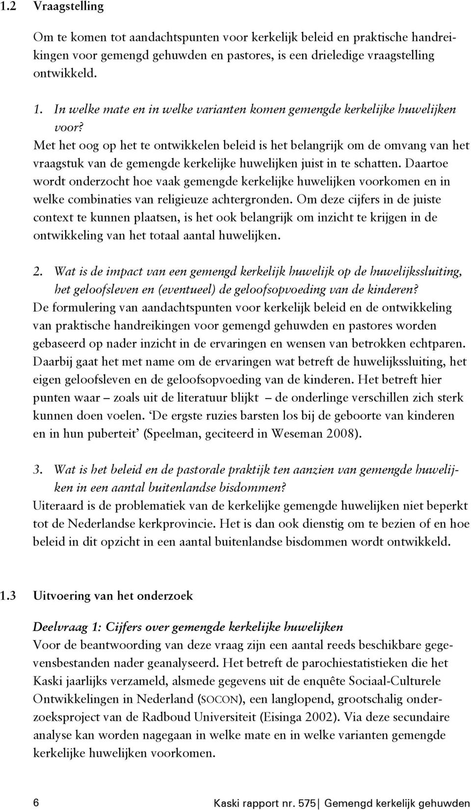 Met het oog op het te ontwikkelen beleid is het belangrijk om de omvang van het vraagstuk van de gemengde kerkelijke huwelijken juist in te schatten.