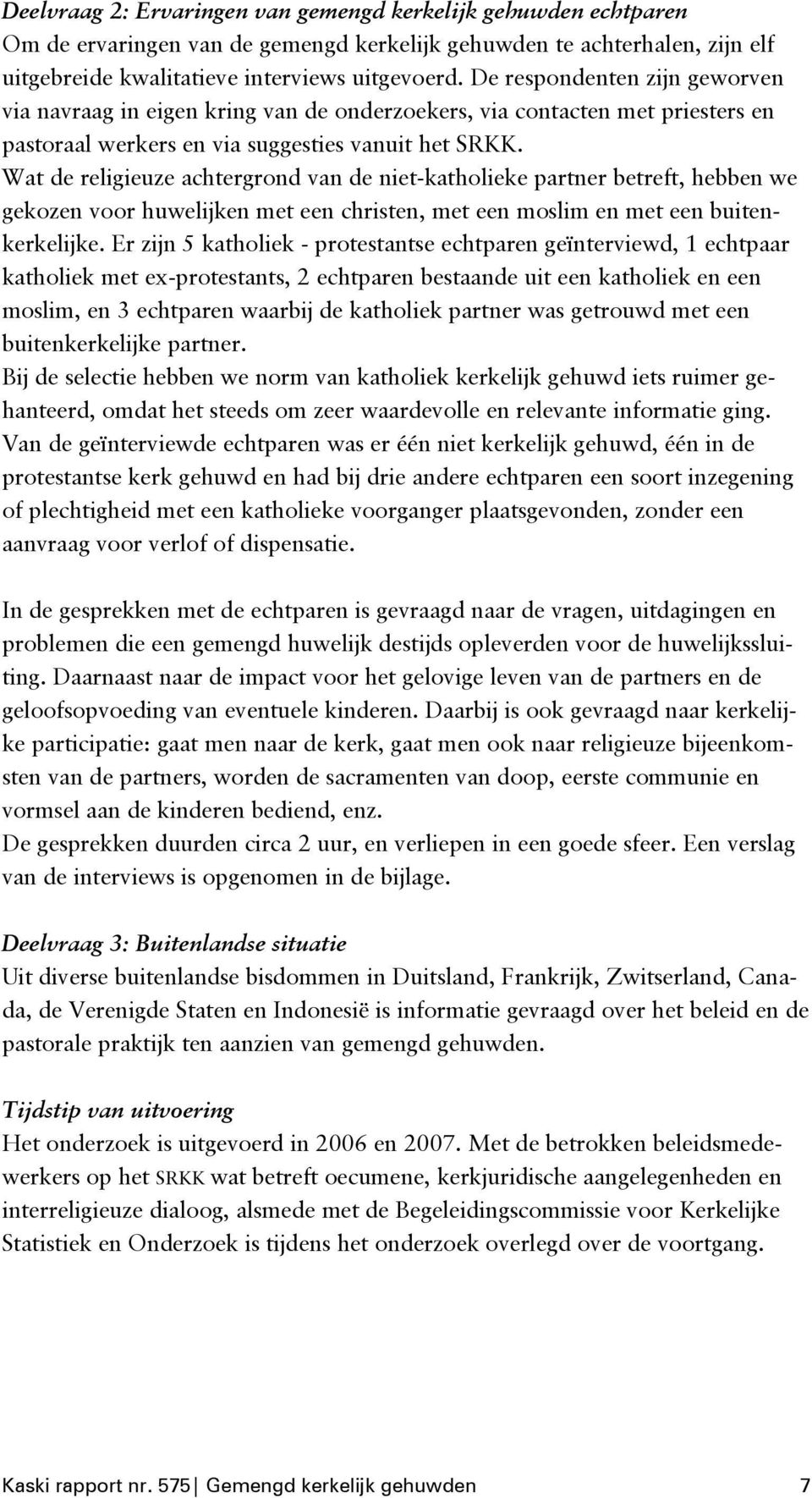 Wat de religieuze achtergrond van de niet-katholieke partner betreft, hebben we gekozen voor huwelijken met een christen, met een moslim en met een buitenkerkelijke.