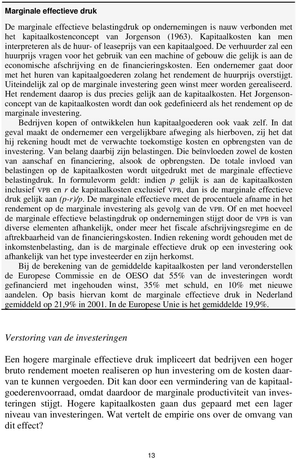 De verhuurder zal een huurprijs vragen voor het gebruik van een machine of gebouw die gelijk is aan de economische afschrijving en de financieringskosten.