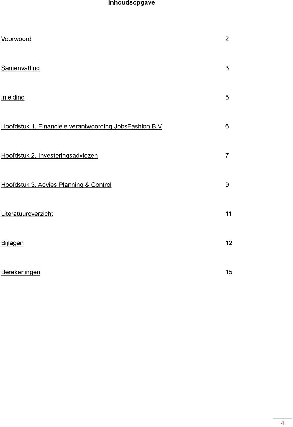 V 6 Hoofdstuk 2. Investeringsadviezen 7 Hoofdstuk 3.