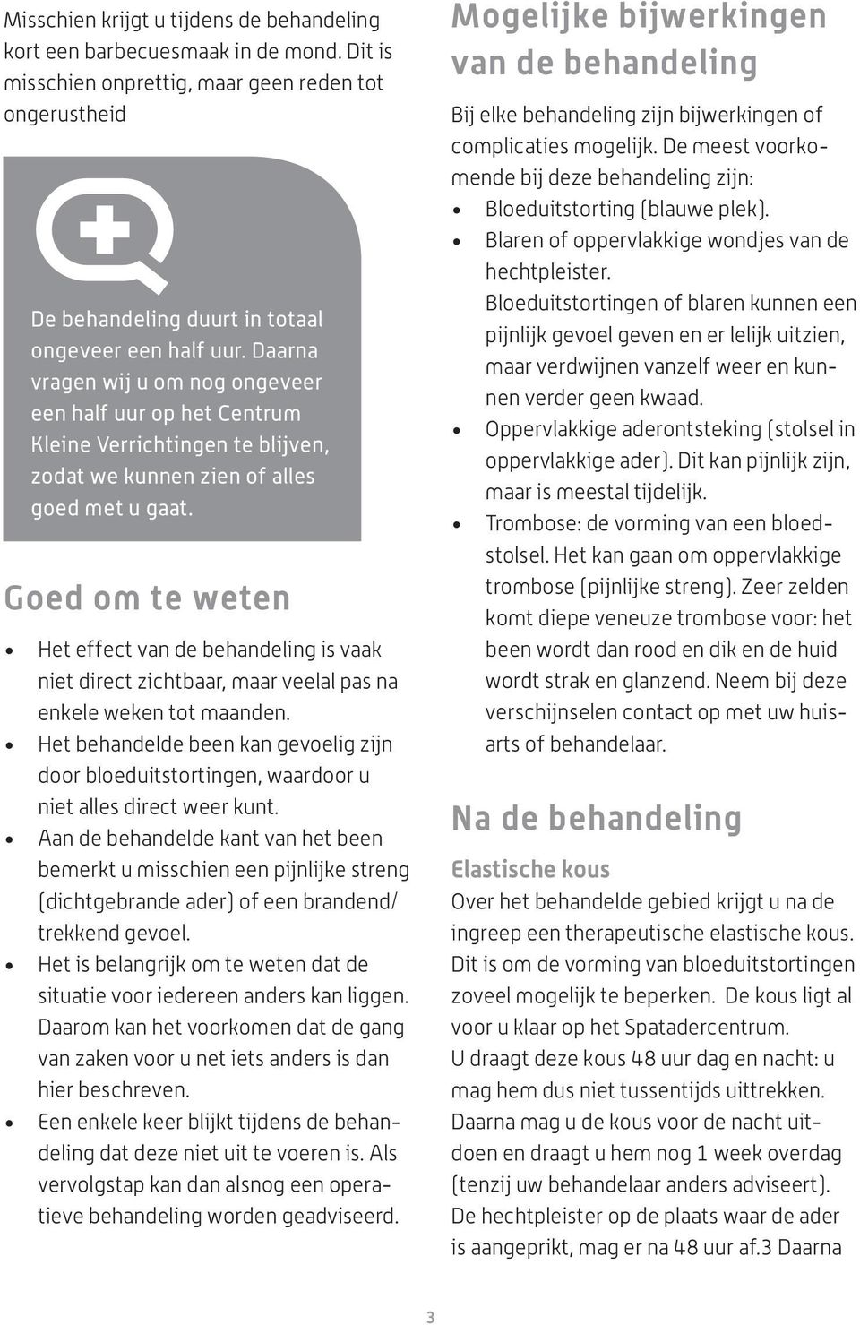 Goed om te weten Het effect van de behandeling is vaak niet direct zichtbaar, maar veelal pas na enkele weken tot maanden.