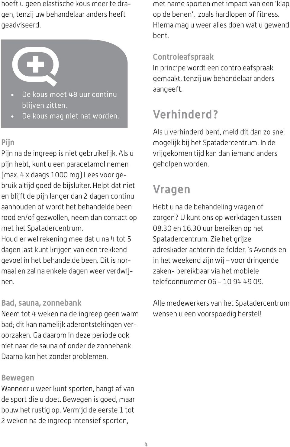 Helpt dat niet en blijft de pijn langer dan 2 dagen continu aanhouden of wordt het behandelde been rood en/of gezwollen, neem dan contact op met het Spatadercentrum.