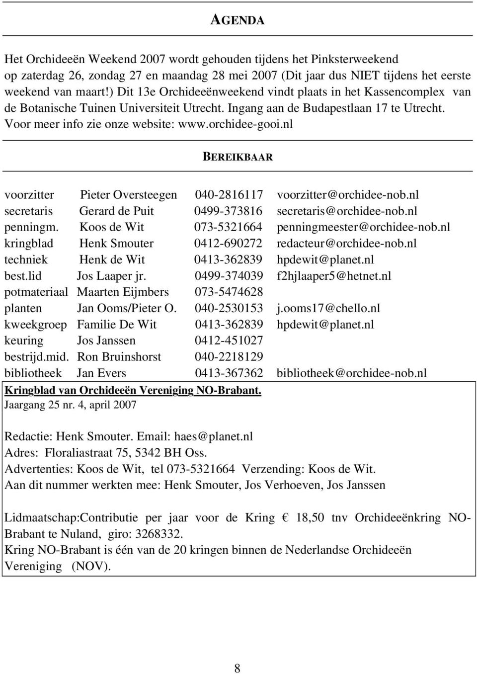 orchidee-gooi.nl BEREIKBAAR voorzitter Pieter Oversteegen 040-2816117 voorzitter@orchidee-nob.nl secretaris Gerard de Puit 0499-373816 secretaris@orchidee-nob.nl penningm.