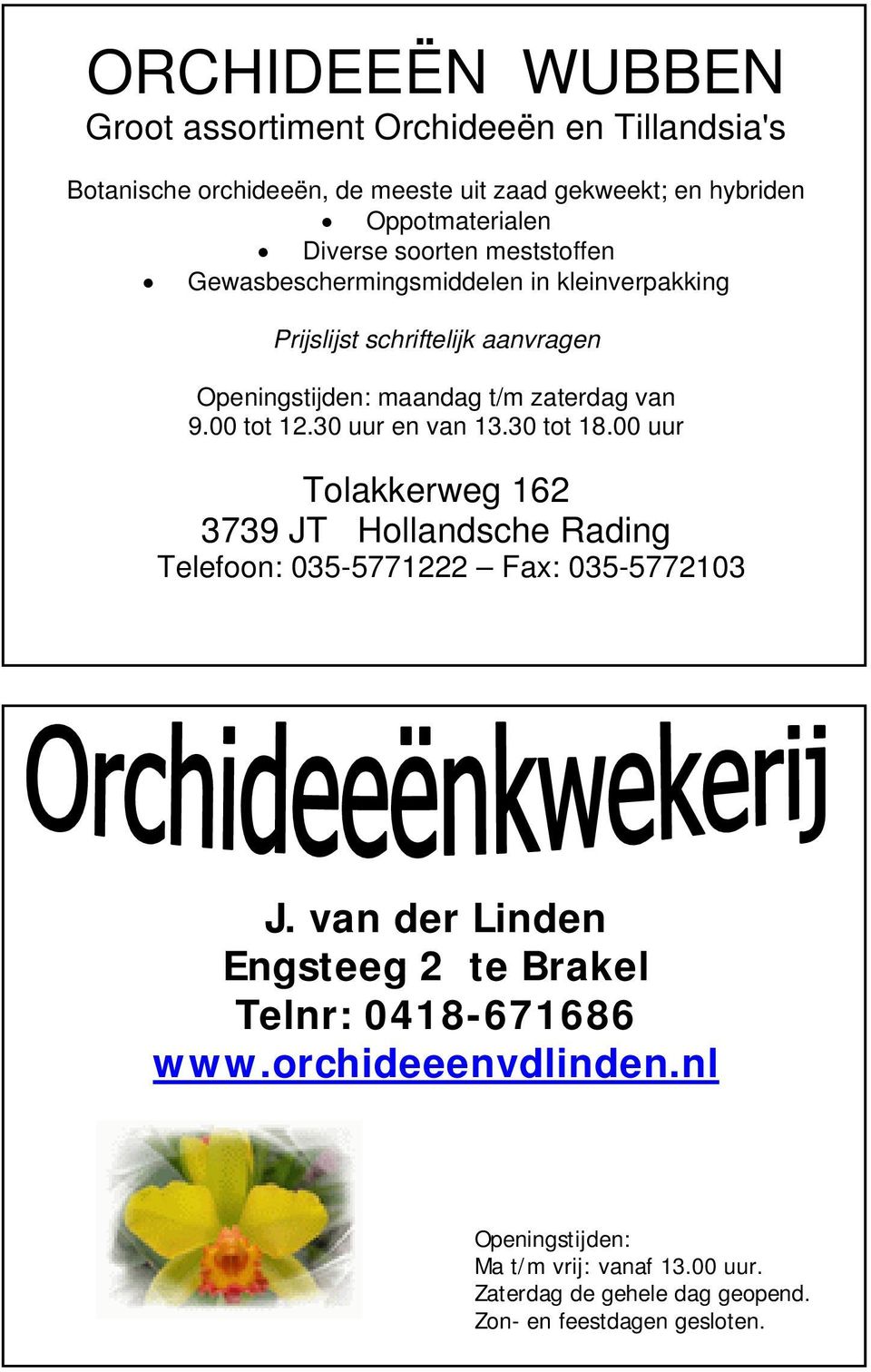 30 uur en van 13.30 tot 18.00 uur Tolakkerweg 162 3739 JT Hollandsche Rading Telefoon: 035-5771222 Fax: 035-5772103 J.