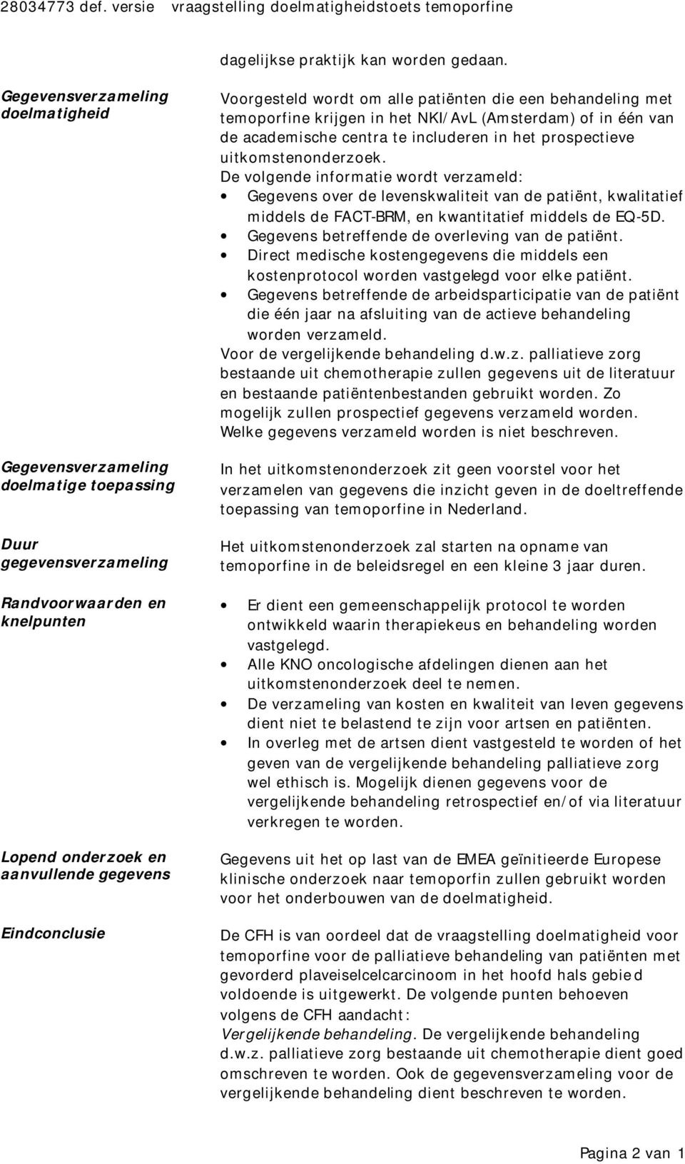 wordt om alle patiënten die een behandeling met temoporfine krijgen in het NKI/AvL (Amsterdam) of in één van de academische centra te includeren in het prospectieve uitkomstenonderzoek.