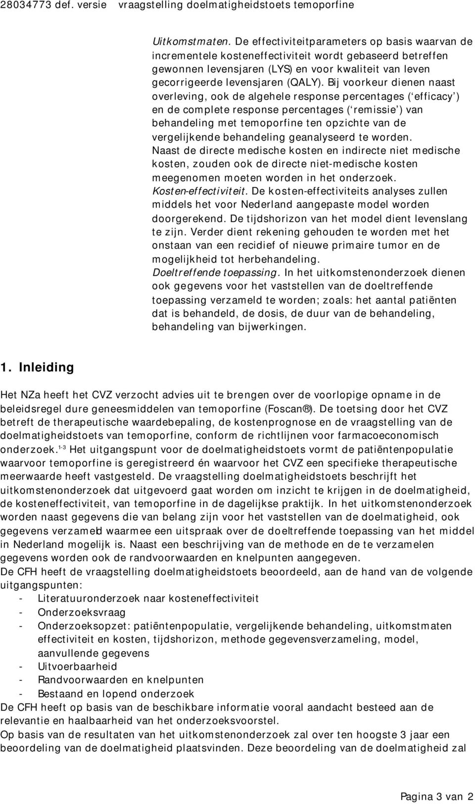 Bij voorkeur dienen naast overleving, ook de algehele response percentages ( efficacy ) en de complete response percentages ( remissie ) van behandeling met temoporfine ten opzichte van de