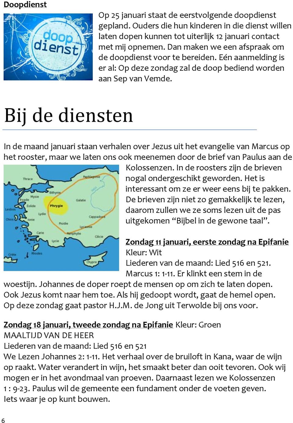 Bij de diensten In de maand januari staan verhalen over Jezus uit het evangelie van Marcus op het rooster, maar we laten ons ook meenemen door de brief van Paulus aan de Kolossenzen.