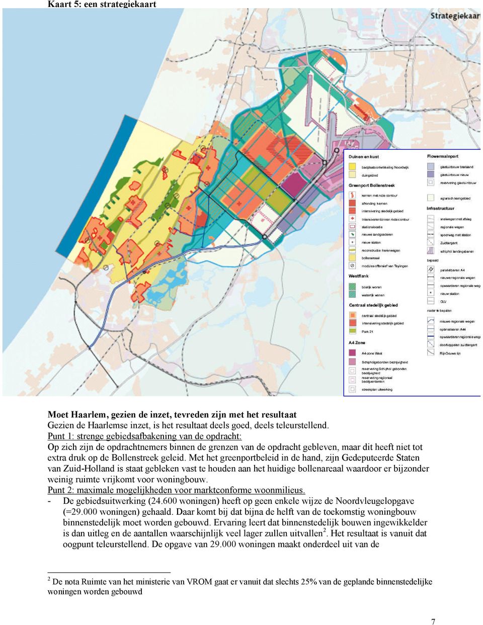 Met het greenportbeleid in de hand, zijn Gedeputeerde Staten van Zuid-Holland is staat gebleken vast te houden aan het huidige bollenareaal waardoor er bijzonder weinig ruimte vrijkomt voor