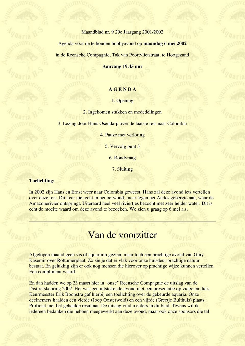 Sluiting Toelichting: In 2002 zijn Hans en Ernst weer naar Colombia geweest. Hans zal deze avond iets vertellen over deze reis.