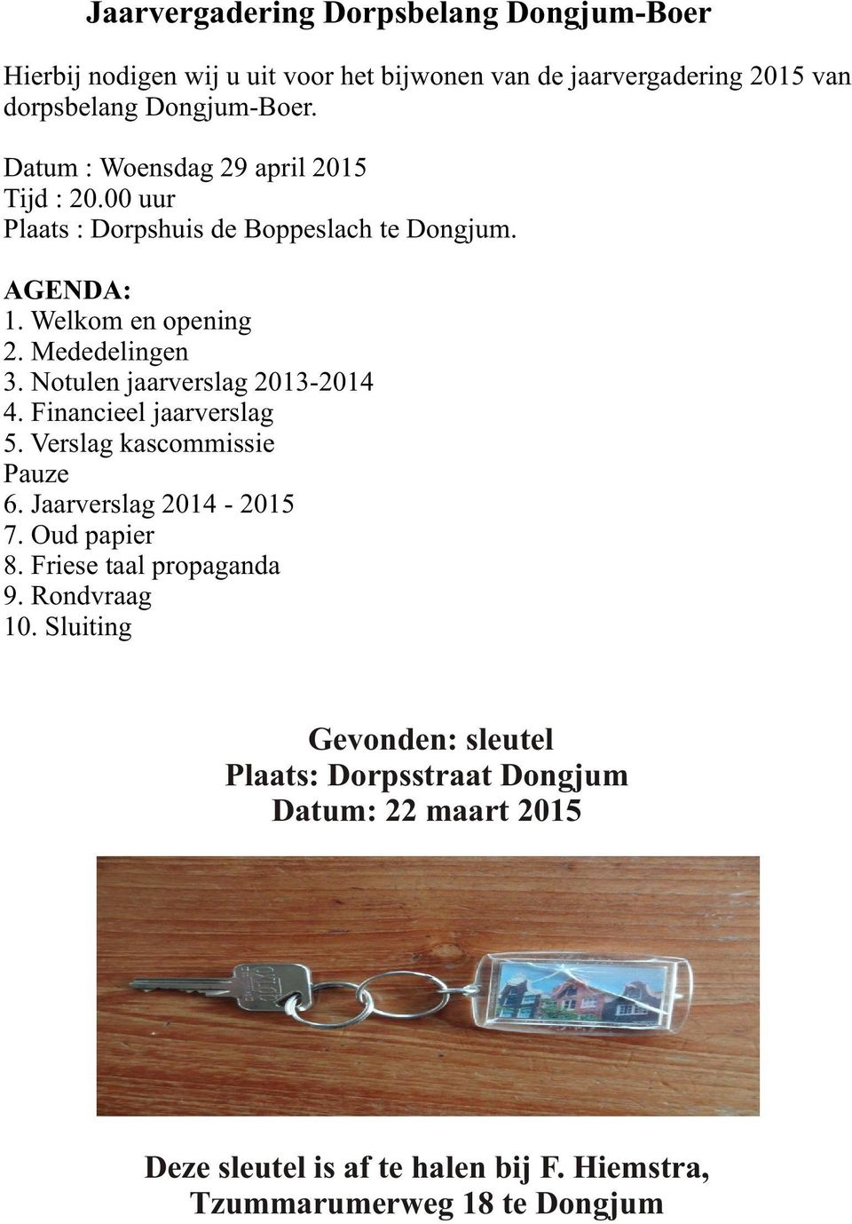 Notulen jaarverslag 2013-2014 4. Financieel jaarverslag 5. Verslag kascommissie Pauze 6. Jaarverslag 2014-2015 7. Oud papier 8.