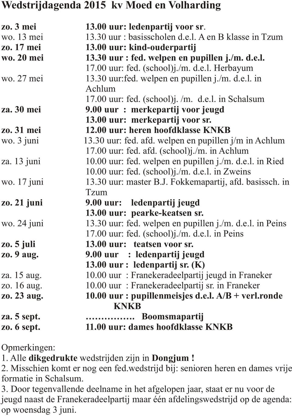 d.e.l. in Schalsum za. 30 mei 9.00 uur : merkepartij voor jeugd 13.00 uur: merkepartij voor sr. zo. 31 mei 12.00 uur: heren hoofdklasse KNKB wo. 3 juni 13.30 uur: fed. afd.