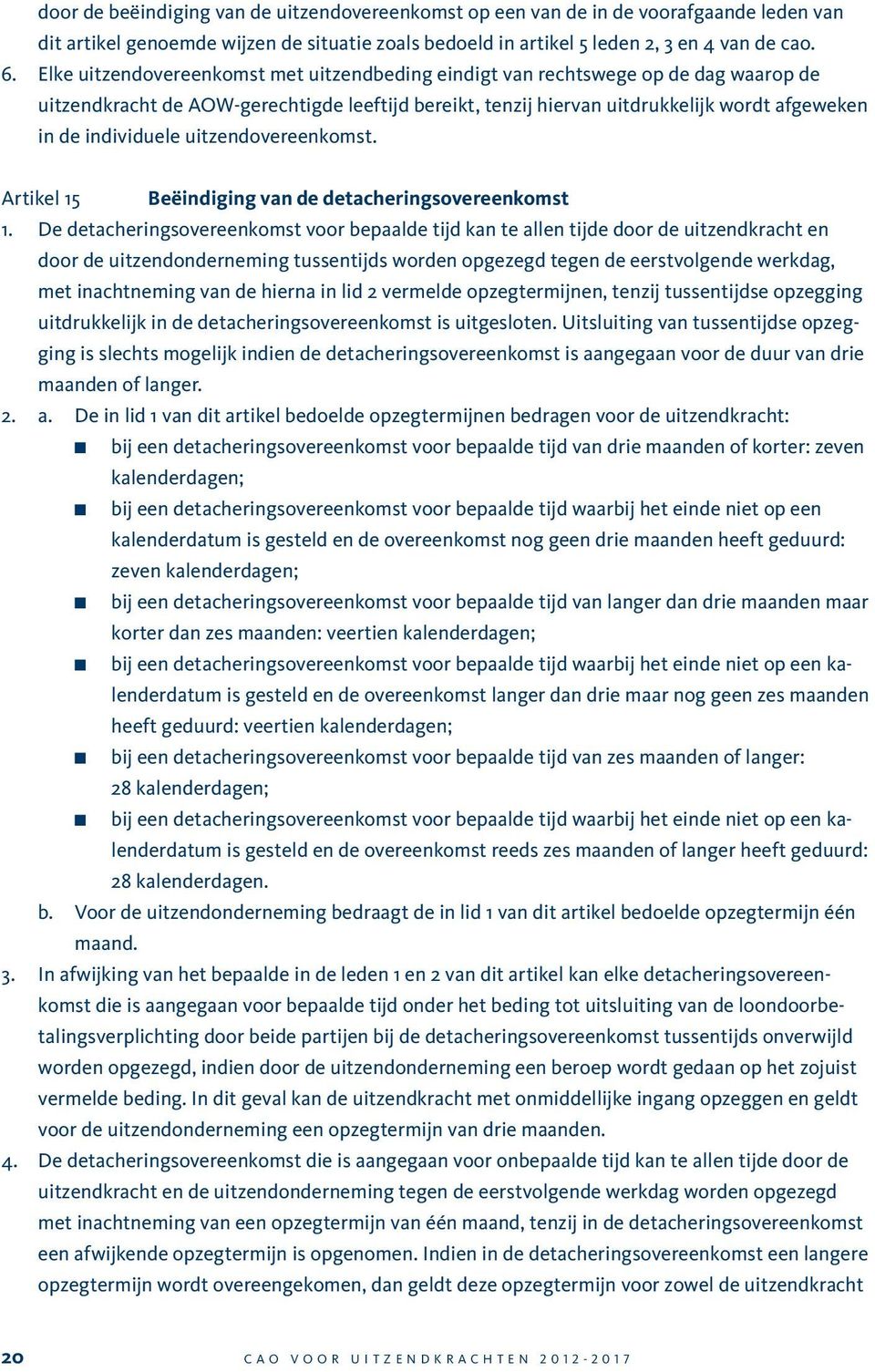 uitzendovereenkomst. Artikel 15 Beëindiging van de detacheringsovereenkomst 1.