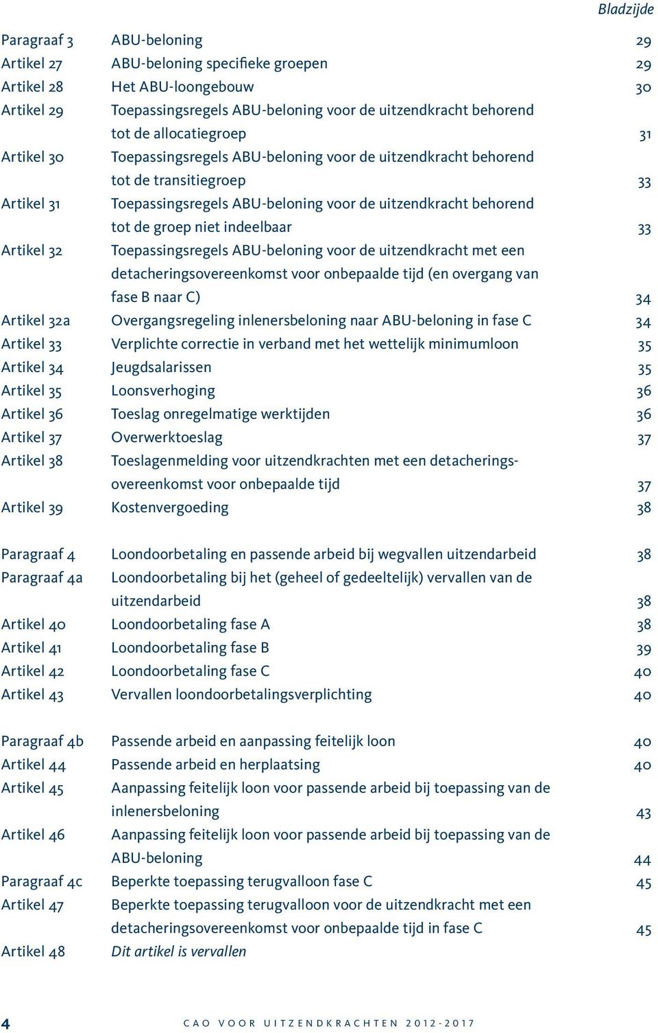 groep niet indeelbaar 33 Artikel 32 Toepassingsregels ABU-beloning voor de uitzendkracht met een detacheringsovereenkomst voor onbepaalde tijd (en overgang van fase B naar C) 34 Artikel 32a