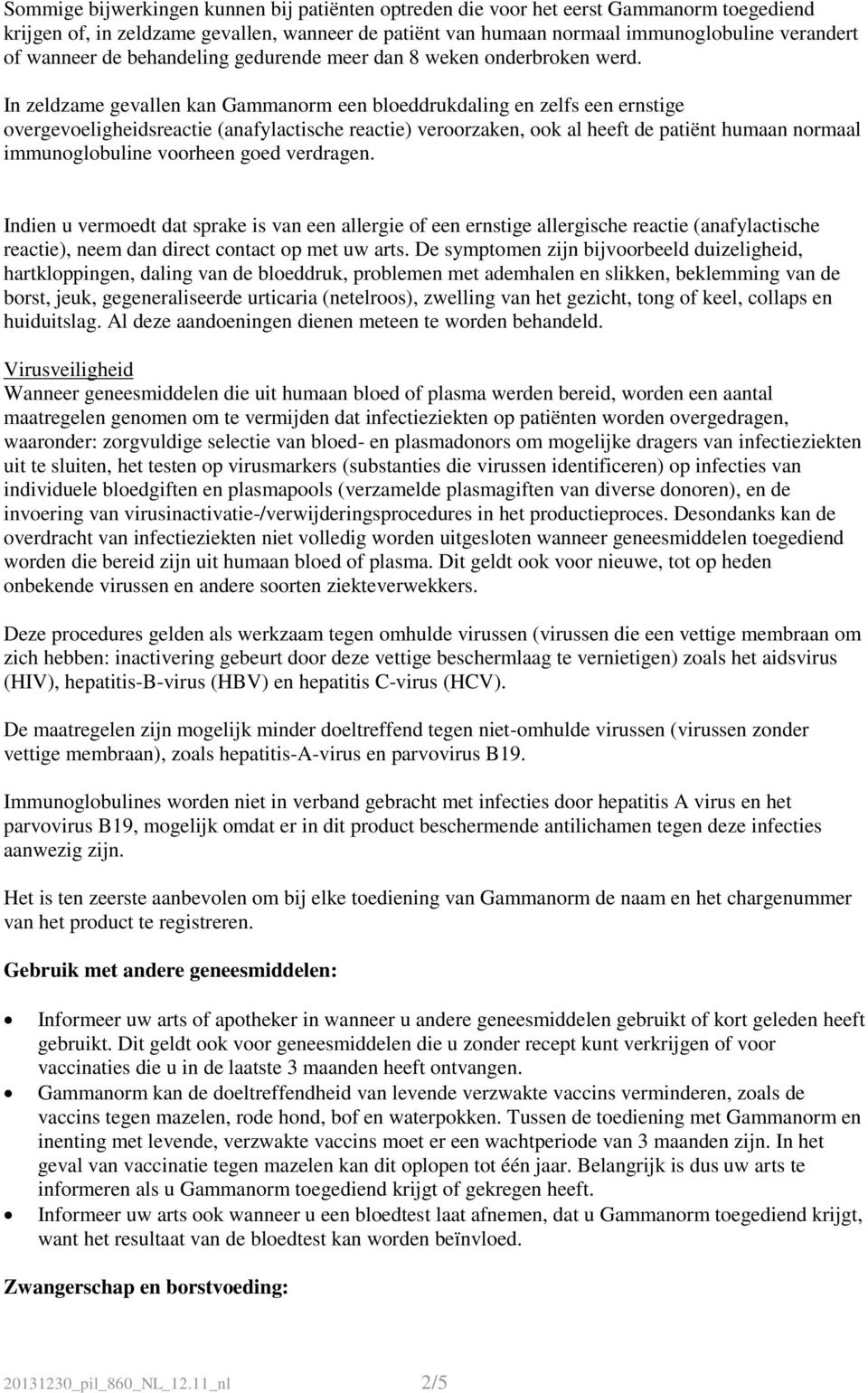 In zeldzame gevallen kan Gammanorm een bloeddrukdaling en zelfs een ernstige overgevoeligheidsreactie (anafylactische reactie) veroorzaken, ook al heeft de patiënt humaan normaal immunoglobuline