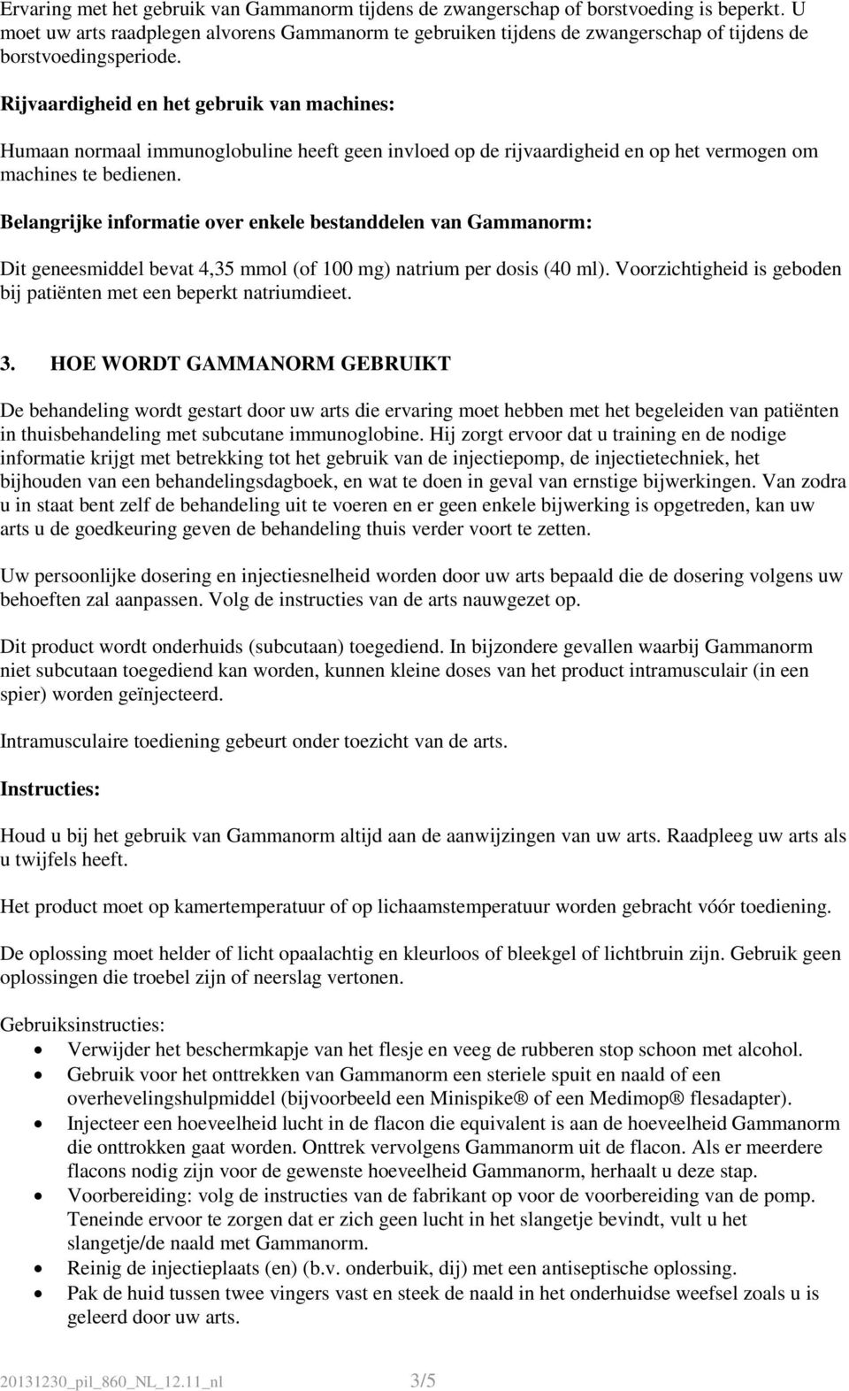 Rijvaardigheid en het gebruik van machines: Humaan normaal immunoglobuline heeft geen invloed op de rijvaardigheid en op het vermogen om machines te bedienen.