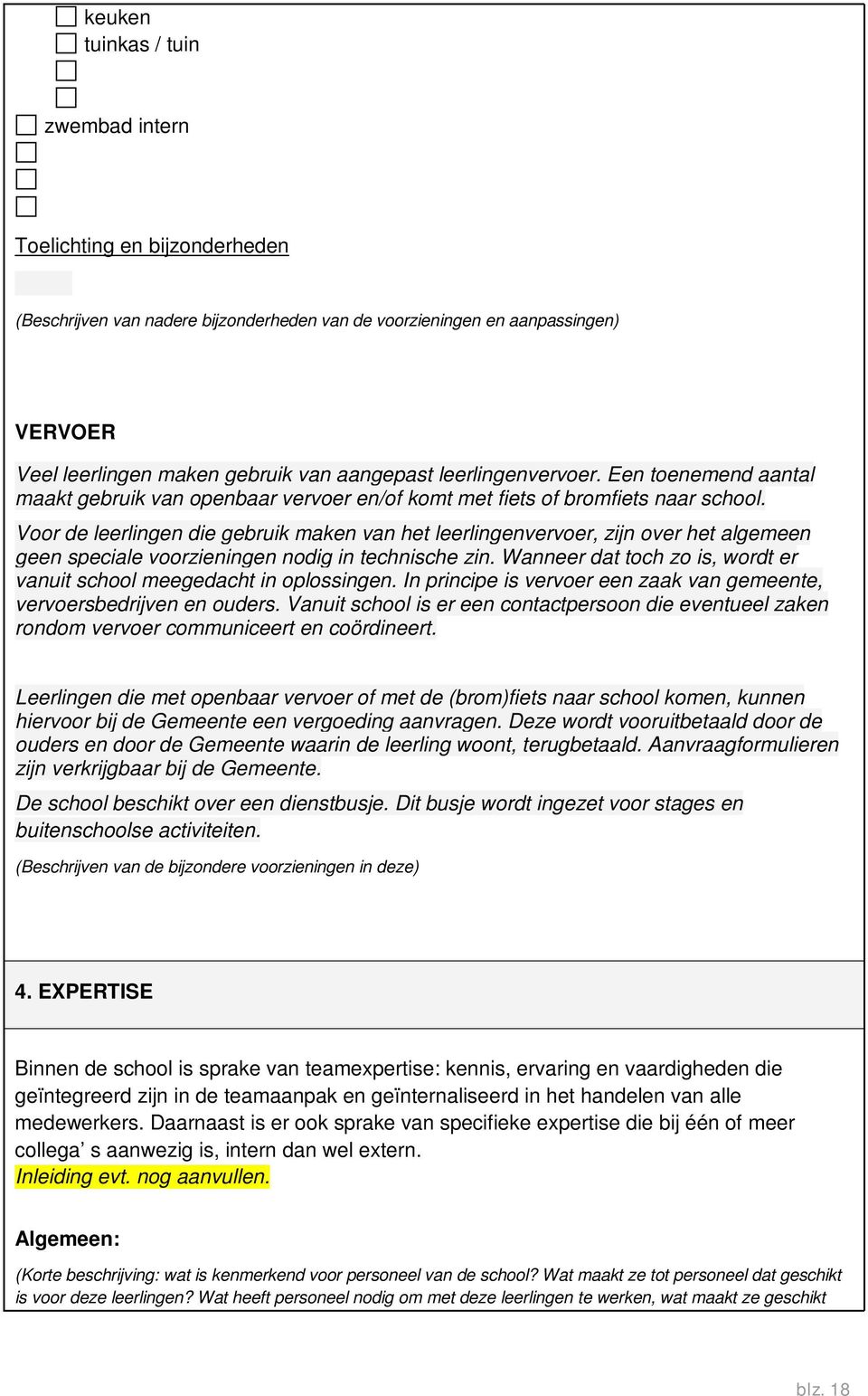 Voor de leerlingen die gebruik maken van het leerlingenvervoer, zijn over het algemeen geen speciale voorzieningen nodig in technische zin.