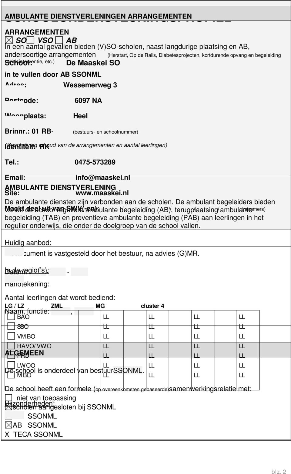 ) De Maaskei SO in te vullen door AB SSONML Adres: Wessemerweg 3 (Herstart, Op de Rails, Diabetesprojecten, kortdurende opvang en begeleiding Postcode: Woonplaats: Brinnr.