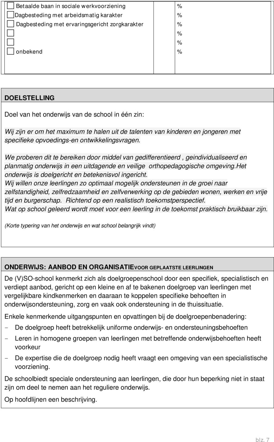 We proberen dit te bereiken door middel van gedifferentieerd, geindividualiseerd en planmatig onderwijs in een uitdagende en veilige orthopedagogische omgeving.