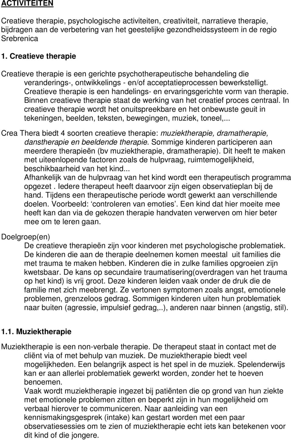 Creatieve therapie is een handelings- en ervaringsgerichte vorm van therapie. Binnen creatieve therapie staat de werking van het creatief proces centraal.