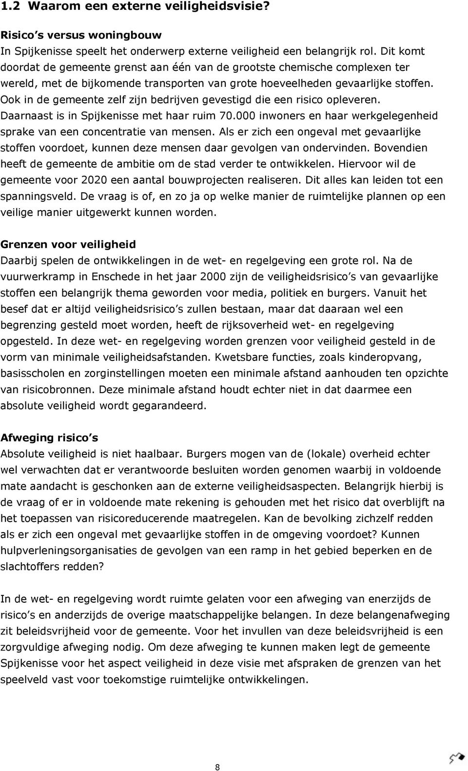 Ook in de gemeente zelf zijn bedrijven gevestigd die een risico opleveren. Daarnaast is in Spijkenisse met haar ruim 70.000 inwoners en haar werkgelegenheid sprake van een concentratie van mensen.