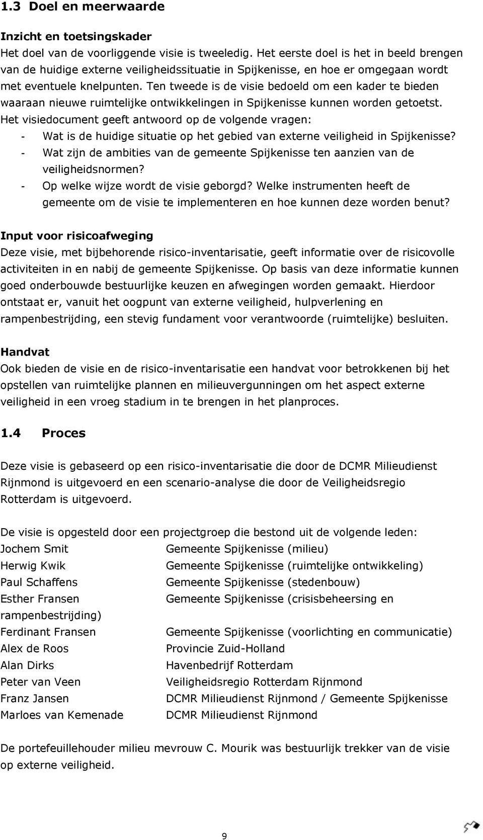 Ten tweede is de visie bedoeld om een kader te bieden waaraan nieuwe ruimtelijke ontwikkelingen in Spijkenisse kunnen worden getoetst.