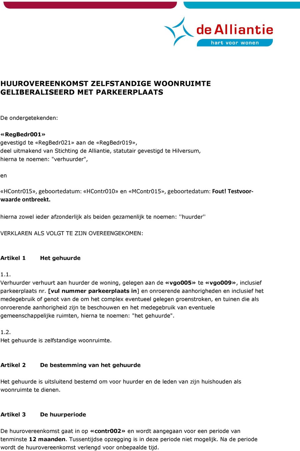 hierna zowel ieder afzonderlijk als beiden gezamenlijk te noemen: ''huurder'' VERKLAREN ALS VOLGT TE ZIJN OVEREENGEKOMEN: Artikel 1 