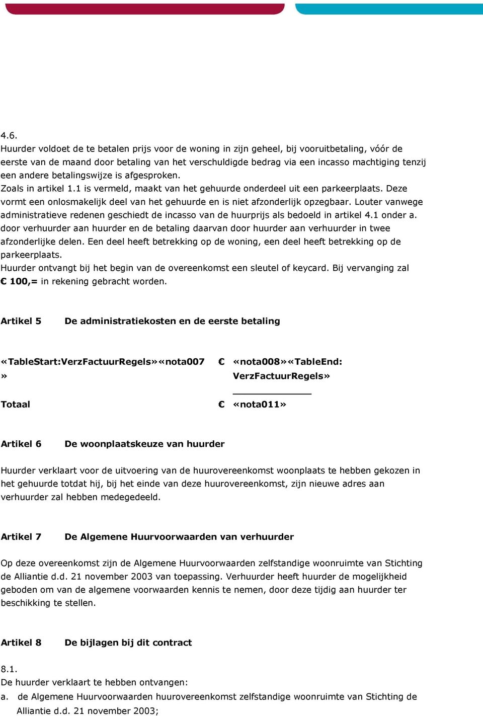 Deze vormt een onlosmakelijk deel van het gehuurde en is niet afzonderlijk opzegbaar. Louter vanwege administratieve redenen geschiedt de incasso van de huurprijs als bedoeld in artikel 4.1 onder a.