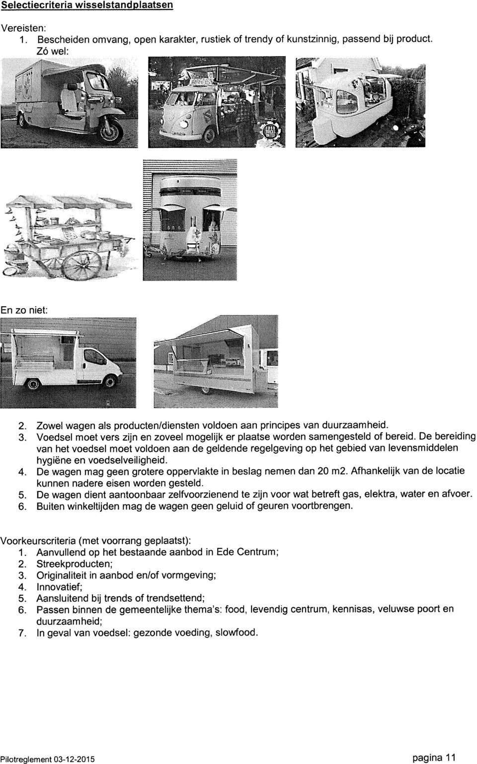 De bereiding van het voedsel moet voldoen aan de geldende regelgeving op het gebied van levensmiddelen hygiëne en voedselveiligheid. 4. De wagen mag geen grotere oppervlakte in beslag nemen dan 20 m2.