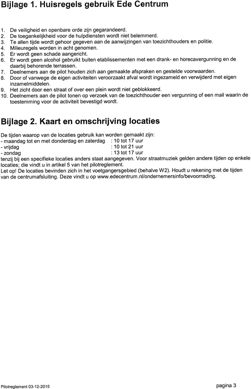 Er wordt geen alcohol gebruikt buiten etablissementen met een drank- en horecavergunning en de daarbij behorende terrassen. 7.