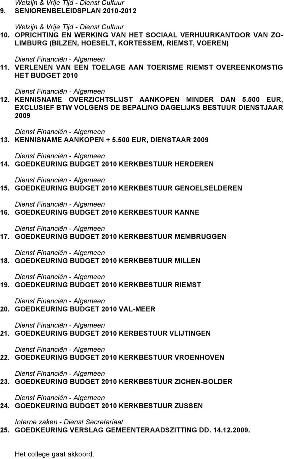 VERLENEN VAN EEN TOELAGE AAN TOERISME RIEMST OVEREENKOMSTIG HET BUDGET 2010 Dienst Financiën - Algemeen 12. KENNISNAME OVERZICHTSLIJST AANKOPEN MINDER DAN 5.