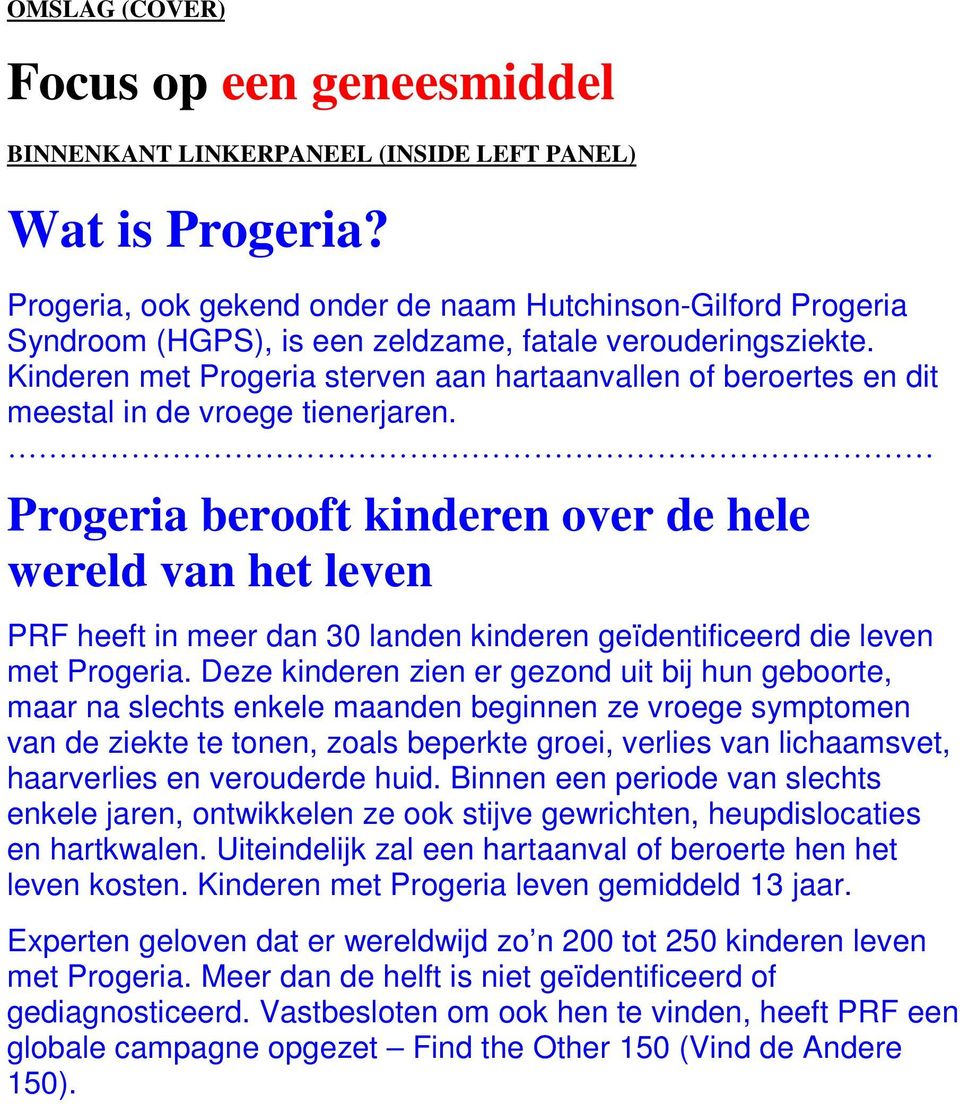 Kinderen met Progeria sterven aan hartaanvallen of beroertes en dit meestal in de vroege tienerjaren.