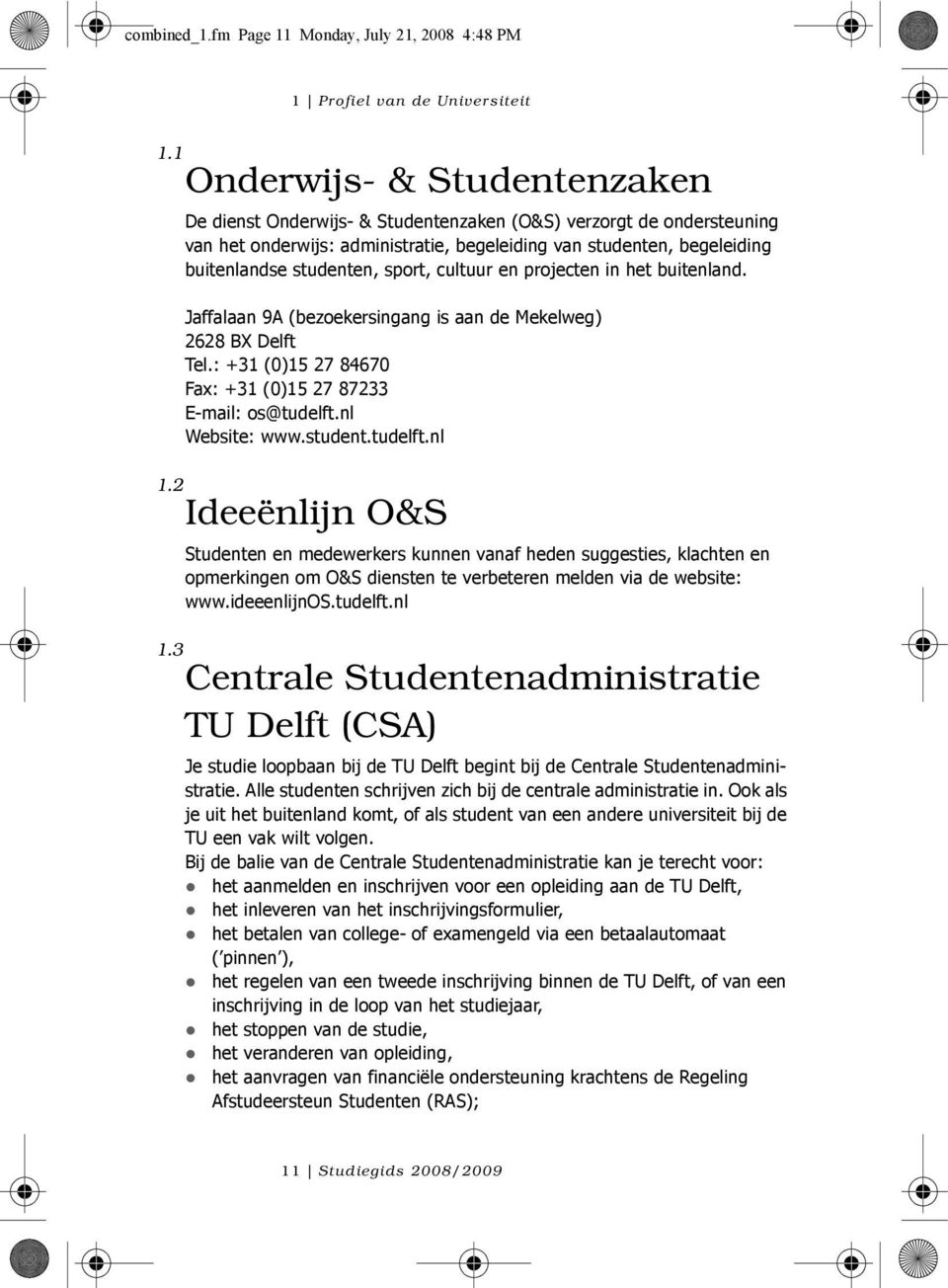 sport, cultuur en projecten in het buitenland. Jaffalaan 9A (bezoekersingang is aan de Mekelweg) 2628 BX Delft Tel.: +31 (0)15 27 84670 Fax: +31 (0)15 27 87233 E-mail: os@tudelft.nl Website: www.