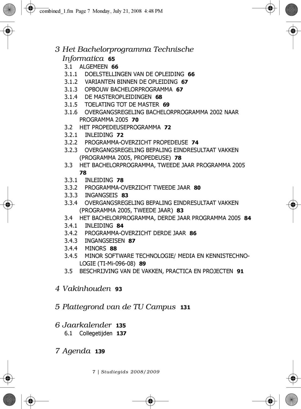 2.2 PROGRAMMA-OVERZICHT PROPEDEUSE 74 3.2.3 OVERGANGSREGELING BEPALING EINDRESULTAAT VAKKEN (PROGRAMMA 2005, PROPEDEUSE) 78 3.3 HET BACHELORPROGRAMMA, TWEEDE JAAR PROGRAMMA 2005 78 3.3.1 INLEIDING 78 3.