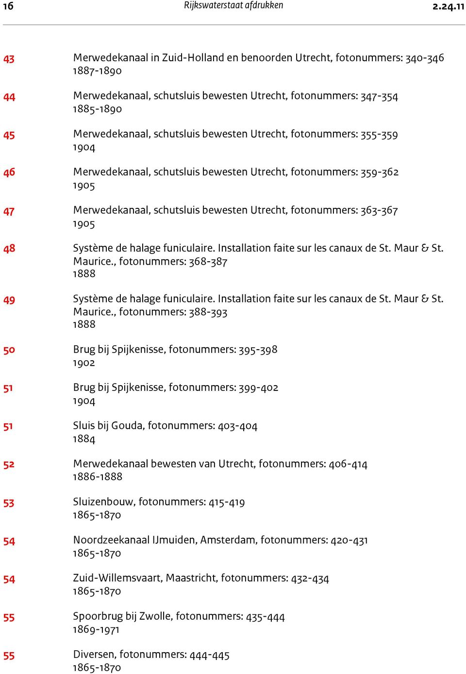 bewesten Utrecht, fotonummers: 355-359 1904 46 Merwedekanaal, schutsluis bewesten Utrecht, fotonummers: 359-362 1905 47 Merwedekanaal, schutsluis bewesten Utrecht, fotonummers: 363-367 1905 48