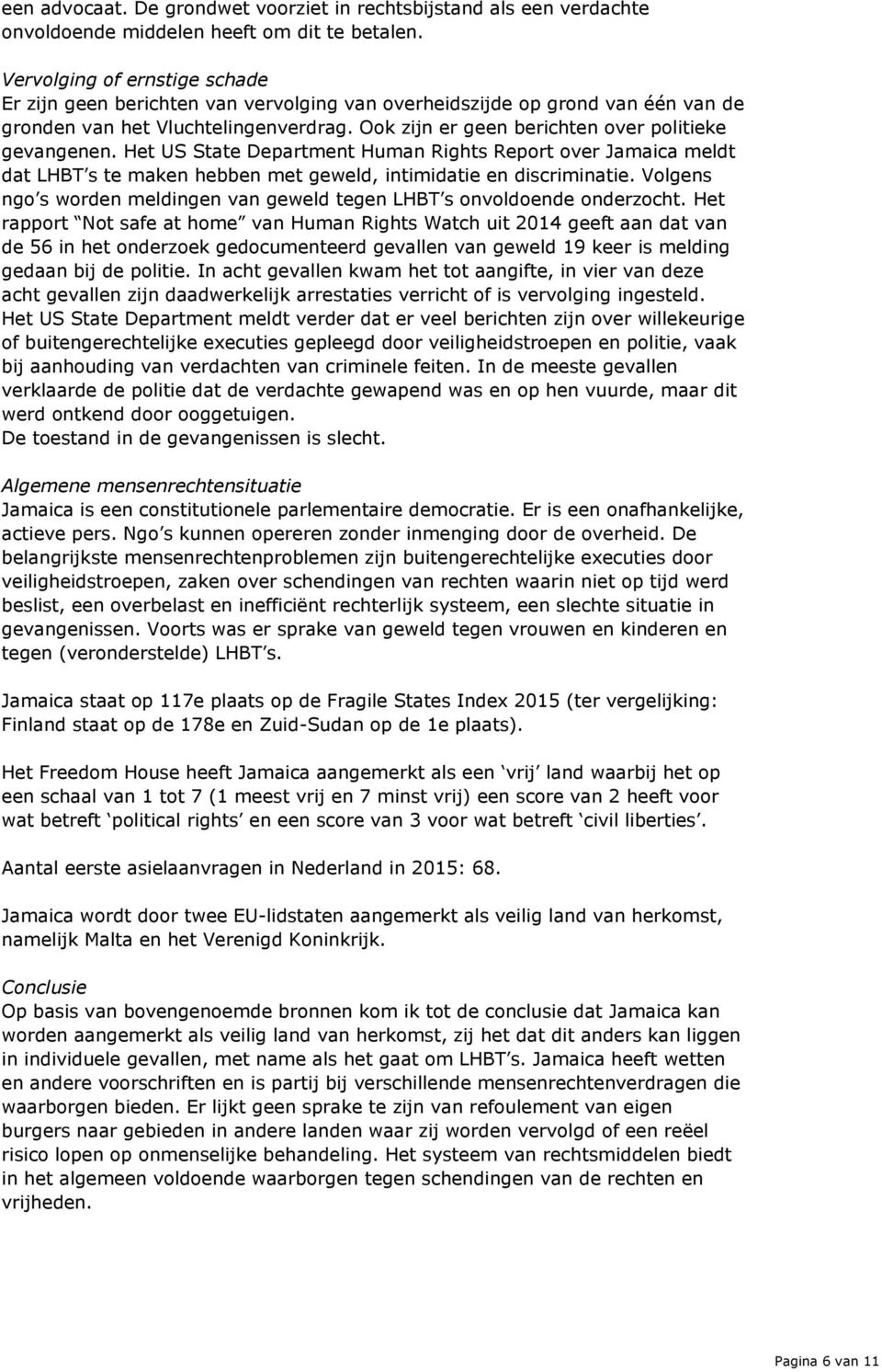 Het US State Department Human Rights Report over Jamaica meldt dat LHBT s te maken hebben met geweld, intimidatie en discriminatie.