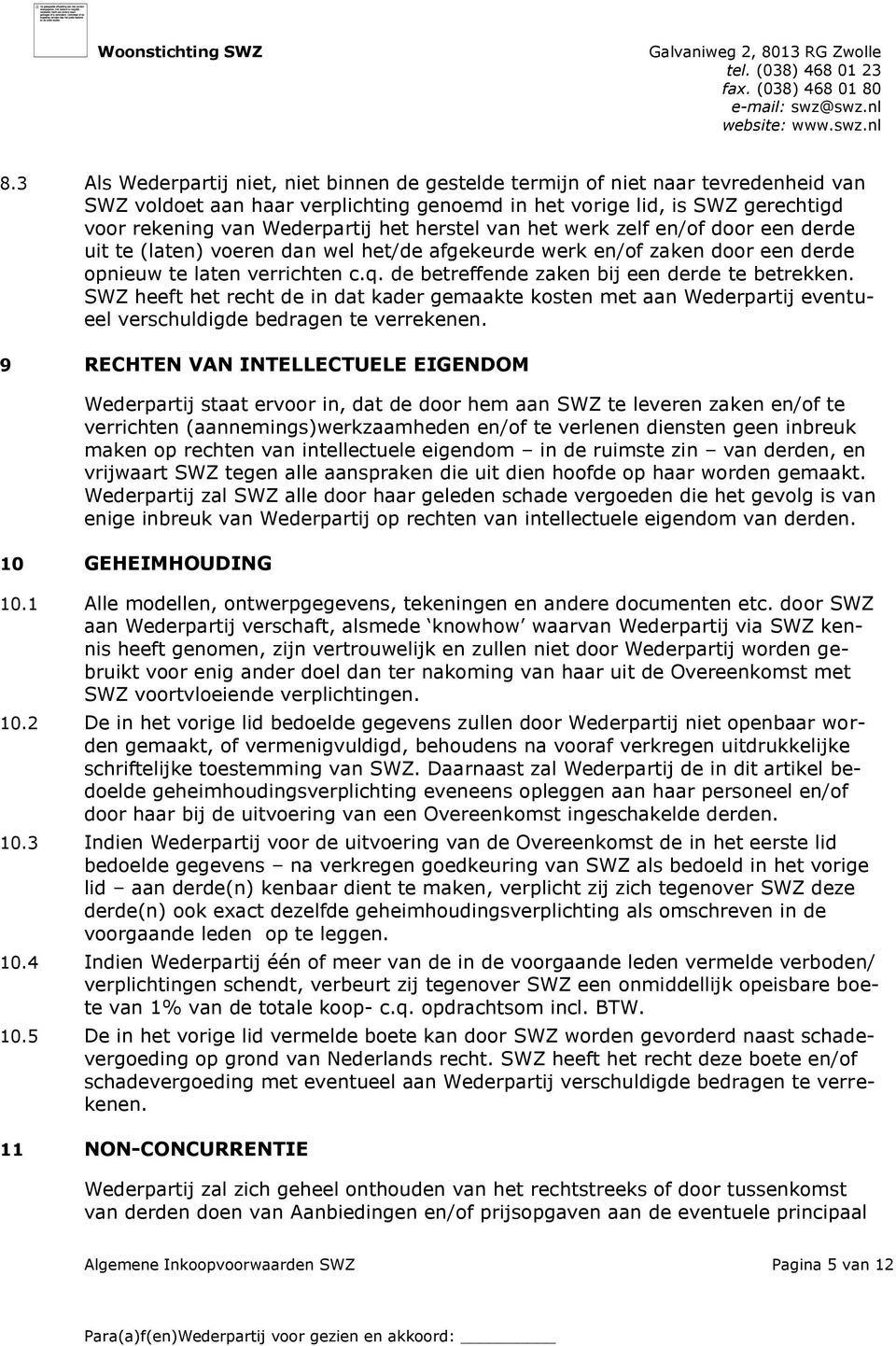 de betreffende zaken bij een derde te betrekken. SWZ heeft het recht de in dat kader gemaakte kosten met aan Wederpartij eventueel verschuldigde bedragen te verrekenen.