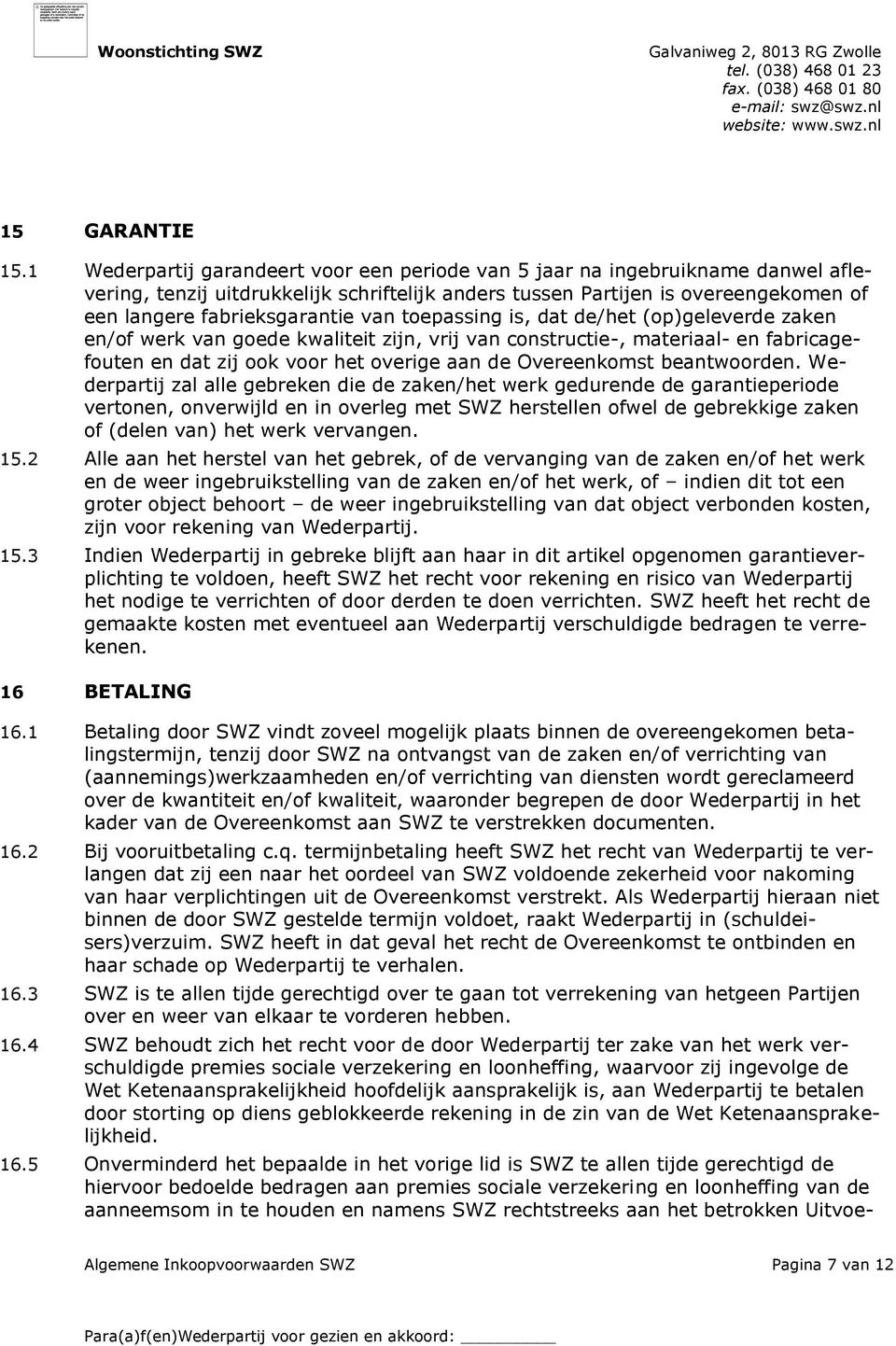 toepassing is, dat de/het (op)geleverde zaken en/of werk van goede kwaliteit zijn, vrij van constructie-, materiaal- en fabricagefouten en dat zij ook voor het overige aan de Overeenkomst