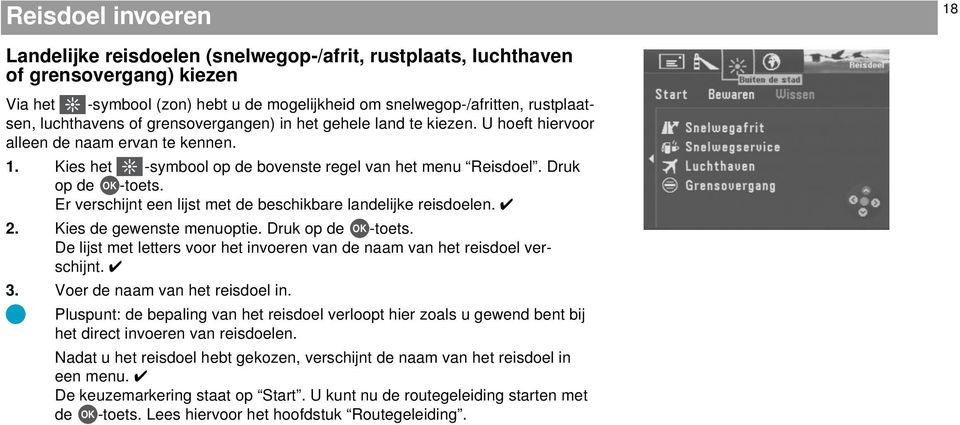 Er verschijnt een lijst met de beschikbare landelijke reisdoelen. 2. Kies de gewenste menuoptie. Druk op de OK -toets. De lijst met letters voor het invoeren van de naam van het reisdoel verschijnt.