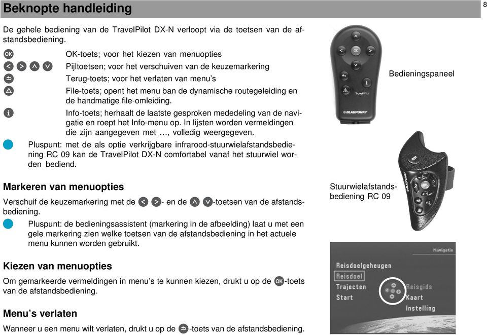 File-toets; opent het menu ban de dynamische routegeleiding en de handmatige file-omleiding. Info-toets; herhaalt de laatste gesproken mededeling van de navigatie en roept het Info-menu op.