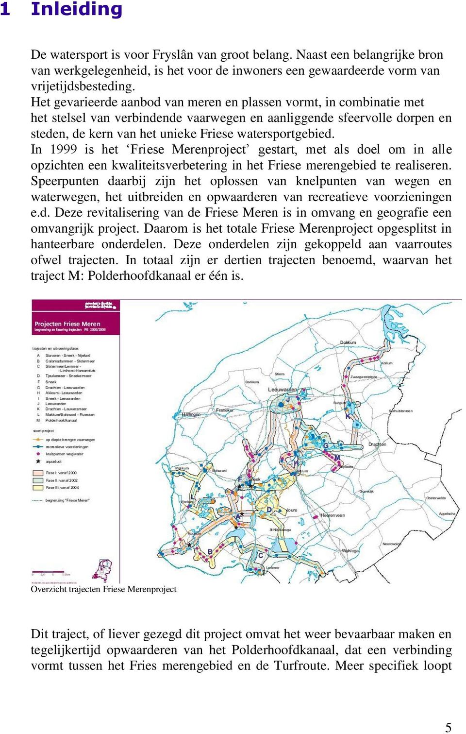 In 1999 is het Friese Merenproject gestart, met als doel om in alle opzichten een kwaliteitsverbetering in het Friese merengebied te realiseren.