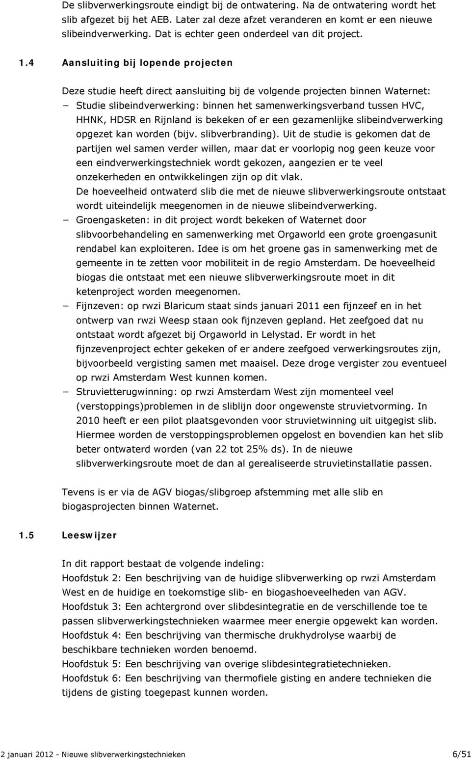 4 Aansluiting bij lopende projecten Deze studie heeft direct aansluiting bij de volgende projecten binnen Waternet: Studie slibeindverwerking: binnen het samenwerkingsverband tussen HVC, HHNK, HDSR