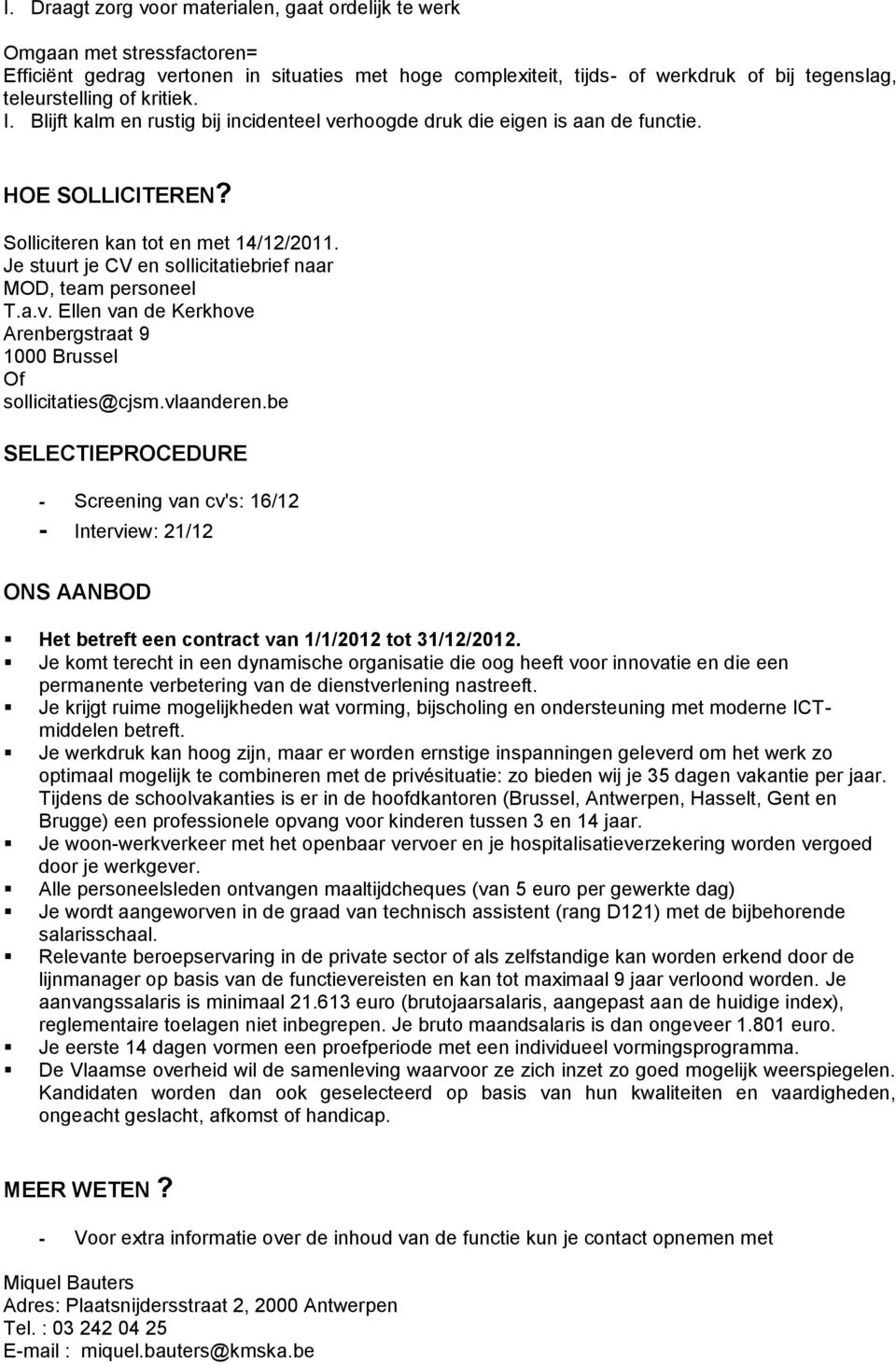 Je stuurt je CV en sollicitatiebrief naar MOD, team personeel T.a.v. Ellen van de Kerkhove Arenbergstraat 9 1000 Brussel Of sollicitaties@cjsm.vlaanderen.