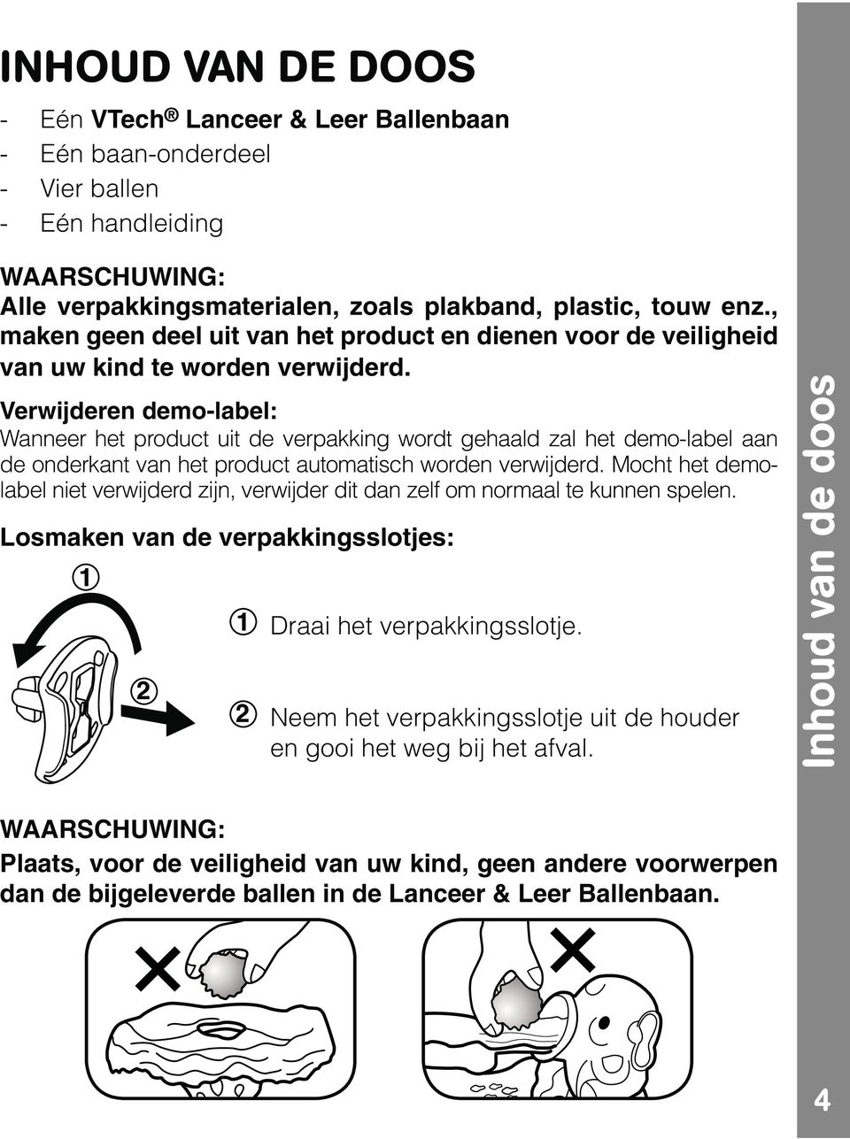 Verwijderen demo-label: Wanneer het product uit de verpakking wordt gehaald zal het demo-label aan de onderkant van het product automatisch worden verwijderd.