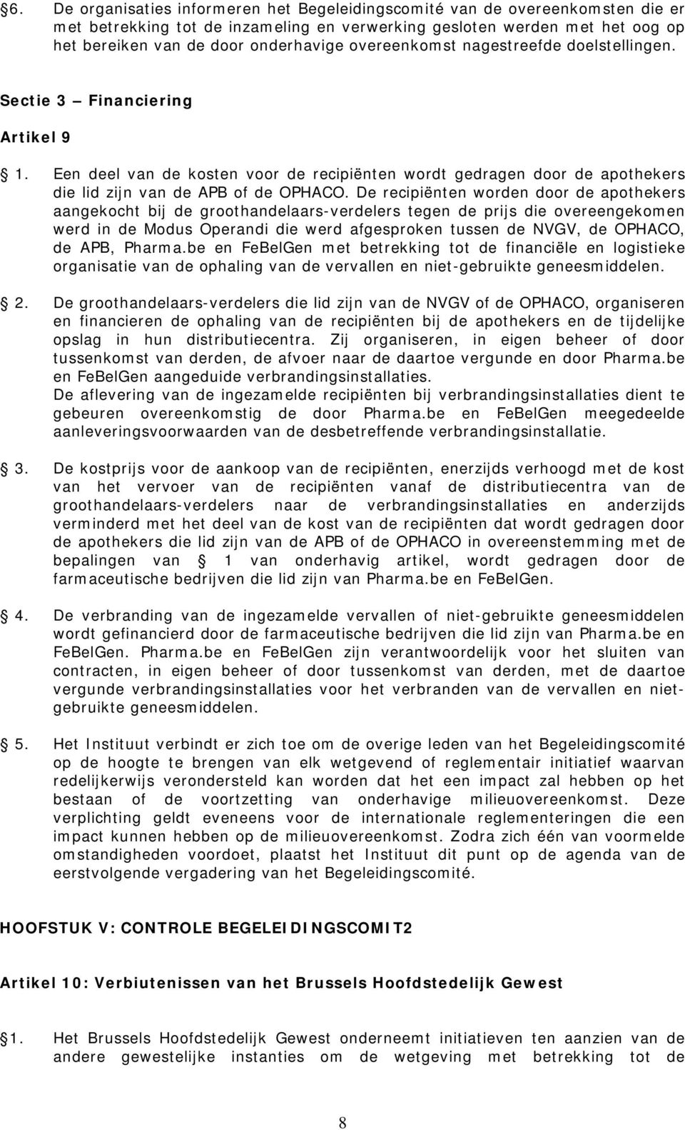 De recipiënten worden door de apothekers aangekocht bij de groothandelaars-verdelers tegen de prijs die overeengekomen werd in de Modus Operandi die werd afgesproken tussen de NVGV, de OPHACO, de