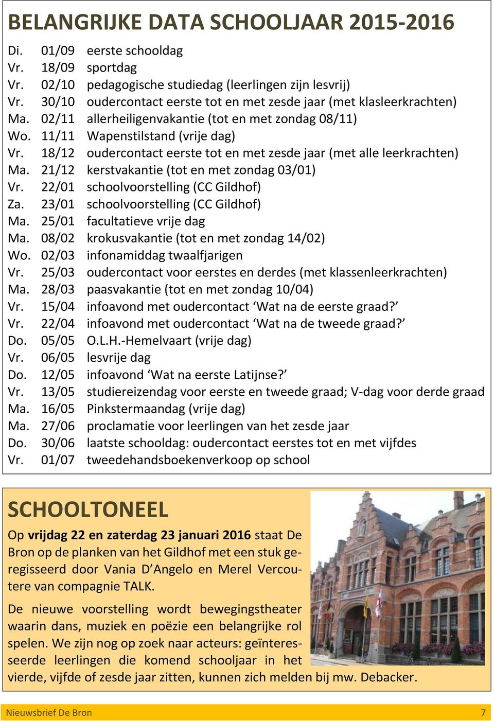 18/12 oudercontact eerste tot en met zesde jaar (met alle leerkrachten) Ma. 21/12 kerstvakantie (tot en met zondag 03/01) Vr. 22/01 schoolvoorstelling (CC Gildhof) Za.