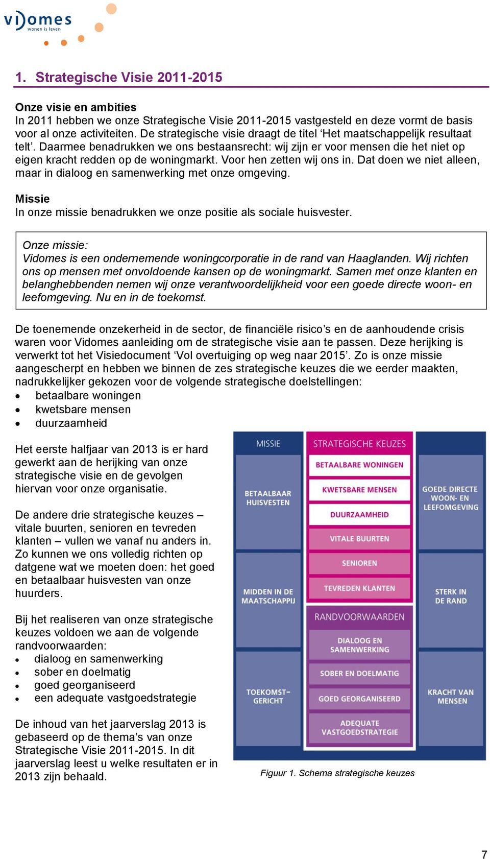 Voor hen zetten wij ons in. Dat doen we niet alleen, maar in dialoog en samenwerking met onze omgeving. Missie In onze missie benadrukken we onze positie als sociale huisvester.