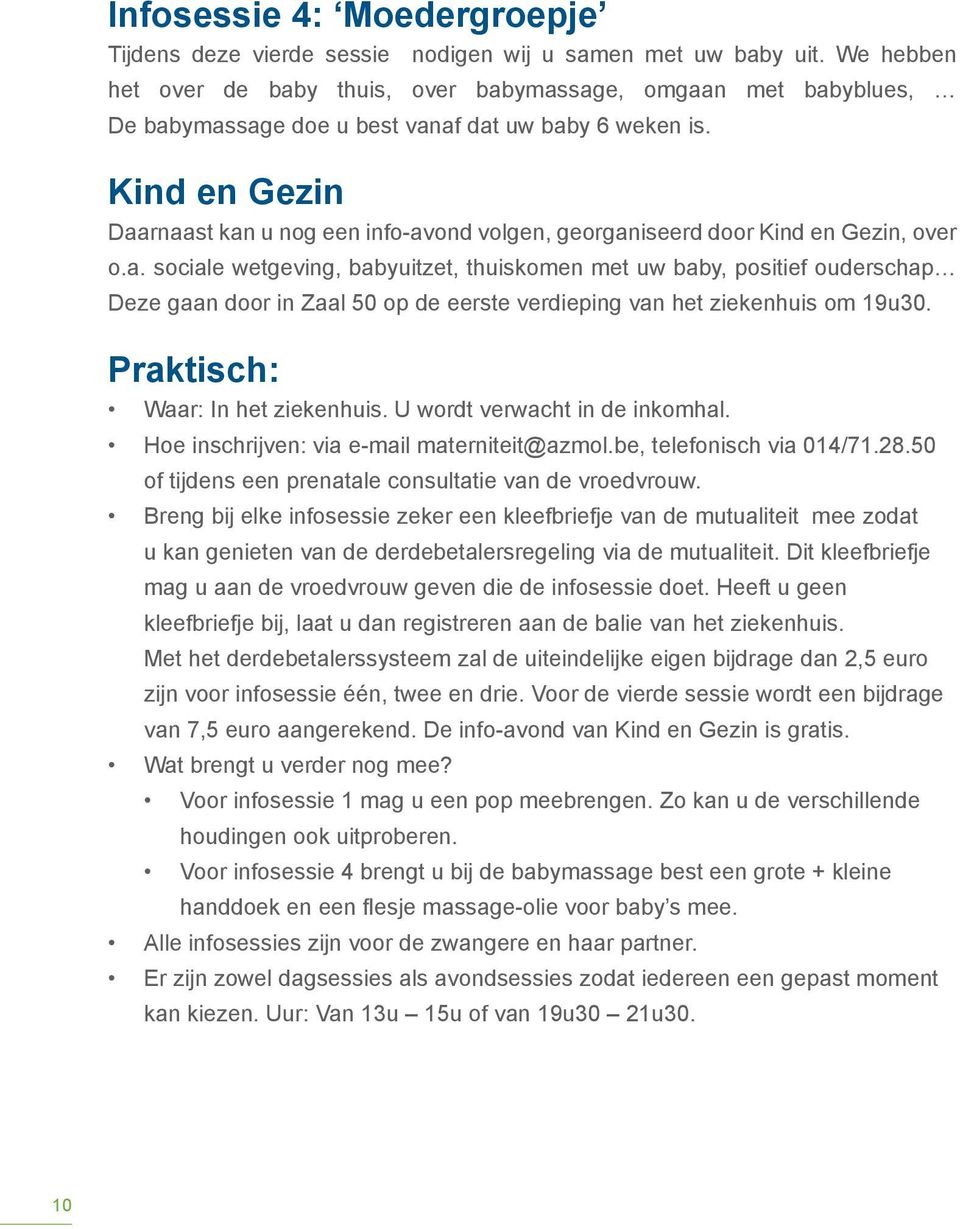 Kind en Gezin Daarnaast kan u nog een info-avond volgen, georganiseerd door Kind en Gezin, over o.a. sociale wetgeving, babyuitzet, thuiskomen met uw baby, positief ouderschap Deze gaan door in Zaal 50 op de eerste verdieping van het ziekenhuis om 19u30.