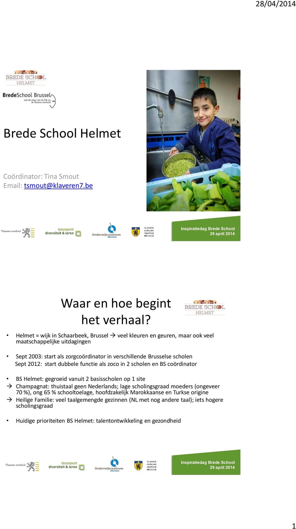 Sept 2012: start dubbele functie als zoco in 2 scholen en BS coördinator BS Helmet: gegroeid vanuit 2 basisscholen op 1 site Champagnat: thuistaal geen Nederlands; lage