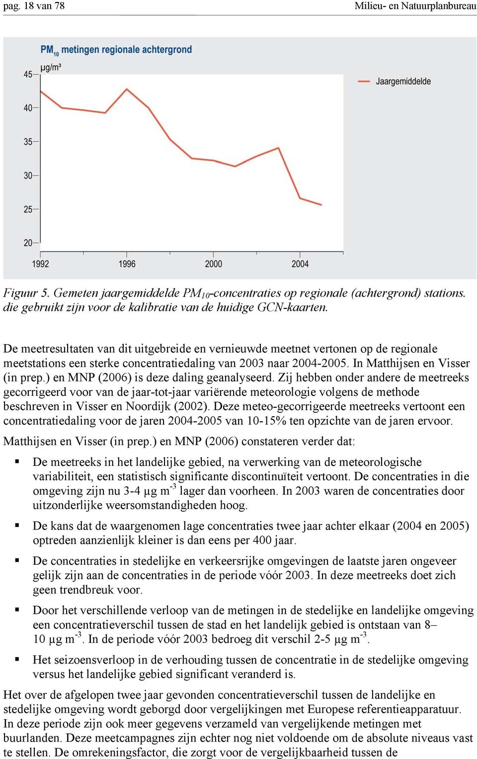 ) en MNP (06) is deze daling geanalyseerd. Zij hebben onder andere de meetreeks gecorrigeerd voor van de jaar-tot-jaar variërende meteorologie volgens de methode beschreven in Visser en Noordijk (02).