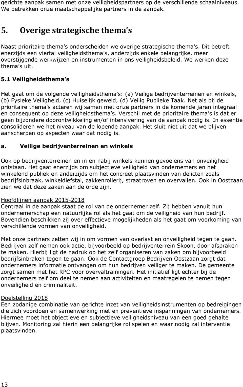 Dit betreft enerzijds een viertal veiligheidsthema s, anderzijds enkele belangrijke, meer overstijgende werkwijzen en instrumenten in ons veiligheidsbeleid. We werken deze thema s uit. 5.